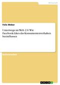 Unterwegs im Web 2.0. Wie Facebook-Likes das Konsumentenverhalten beeinflussen