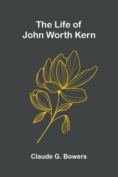 The life of John Worth Kern