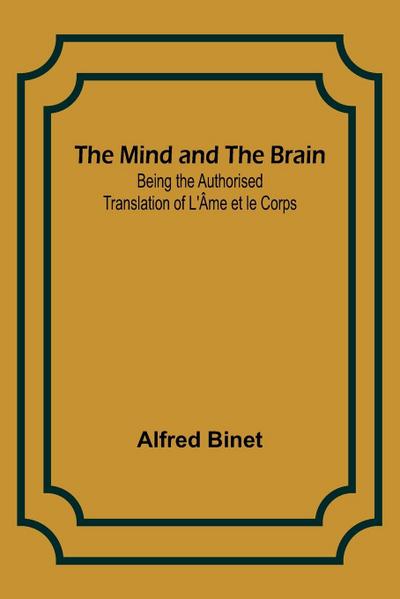 The Mind and the Brain; Being the Authorised Translation of L’Âme et le Corps