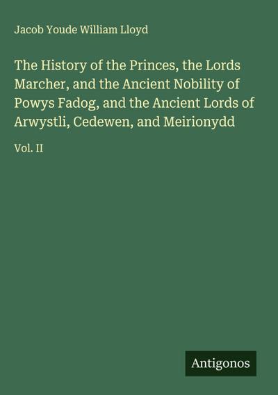 The History of the Princes, the Lords Marcher, and the Ancient Nobility of Powys Fadog, and the Ancient Lords of Arwystli, Cedewen, and Meirionydd