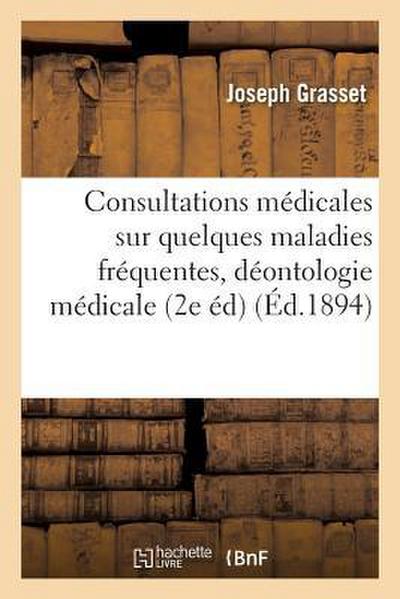 Consultations Médicales Sur Quelques Maladies Fréquentes 2e Édition, Revue, Augmentée 1894