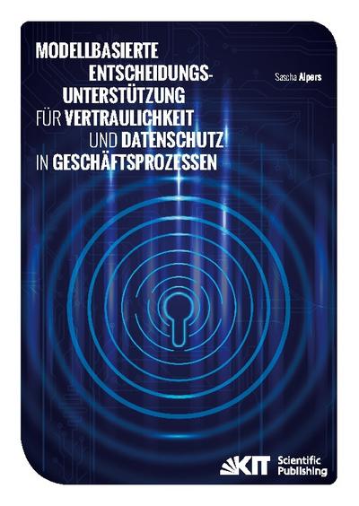 Modellbasierte Entscheidungsunterstützung für Vertraulichkeit und Datenschutz in Geschäftsprozessen