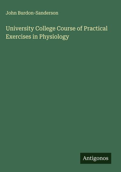 University College Course of Practical Exercises in Physiology