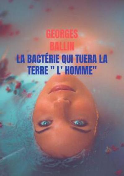 La Bactérie qui tuera la TERRE " l’ HOMME"