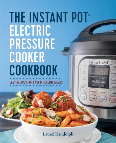 The Instant Pot Electric Pressure Cooker Cookbook