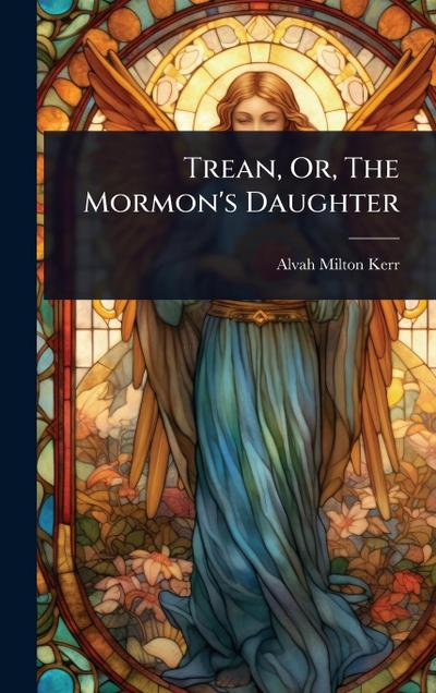Trean, Or, The Mormon’s Daughter