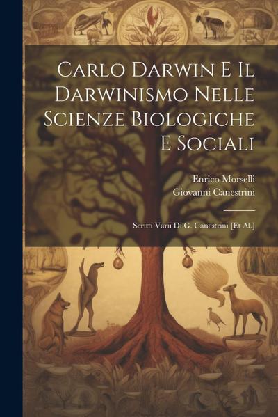 Carlo Darwin E Il Darwinismo Nelle Scienze Biologiche E Sociali: Scritti Varii Di G. Canestrini [et Al.]