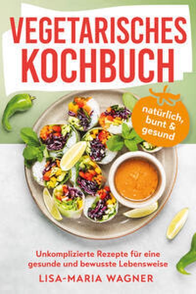 Vegetarisches Kochbuch - natürlich, bunt & gesund