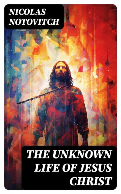 The Unknown Life of Jesus Christ