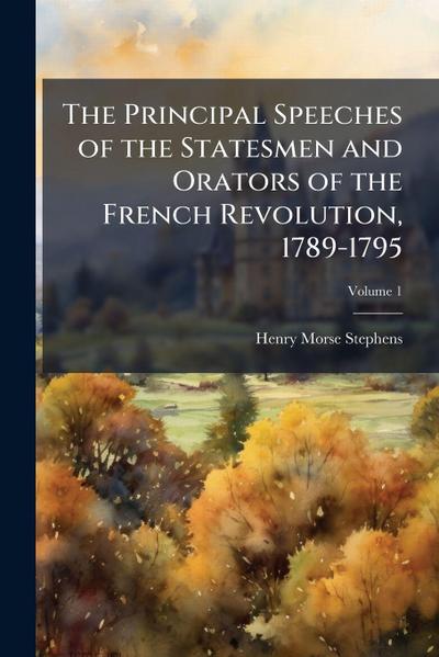 The Principal Speeches of the Statesmen and Orators of the French Revolution, 1789-1795