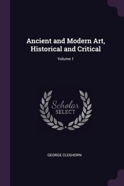 Ancient and Modern Art, Historical and Critical; Volume 1