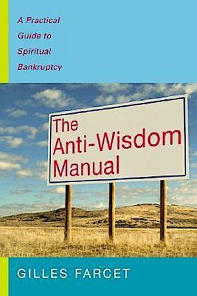 The Anti-Wisdom Manual: A Practical Guide to Spiritual Bankruptcy