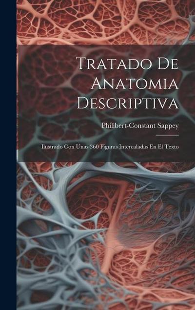 Tratado De Anatomia Descriptiva: Ilustrado Con Unas 360 Figuras Intercaladas En El Texto
