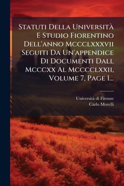 Statuti Della UniversitÃ E Studio Fiorentino Dell’anno Mccclxxxvii Seguiti Da Un’appendice Di Documenti Dall Mcccxx Al Mcccclxxii, Volume 7, Page 1...