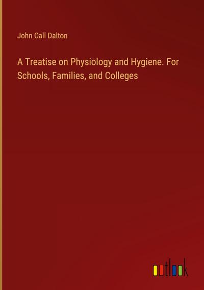 A Treatise on Physiology and Hygiene. For Schools, Families, and Colleges