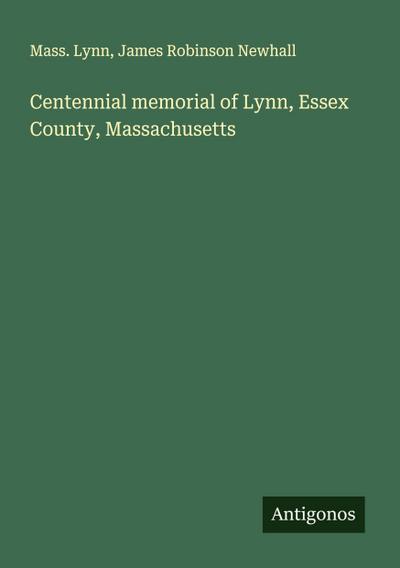 Centennial memorial of Lynn, Essex County, Massachusetts