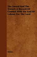The Sword And The Trowel; A Record Of Combat With Sin And Of Labour For The Lord