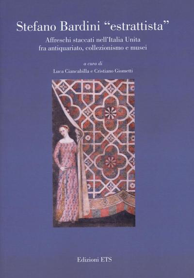 Stefano Bardini «estrattista». Affreschi staccati nell’Italia unita fra antiquariato, collezionismo e musei