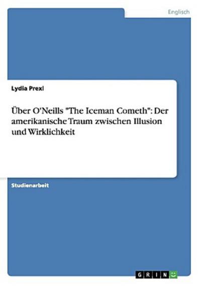 Über O’Neills "The Iceman Cometh": Der amerikanische Traum zwischen Illusion und Wirklichkeit