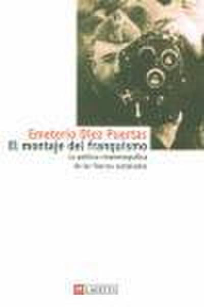 El montaje del franquismo : la política cinematográfica de las fuerzas sublevadas