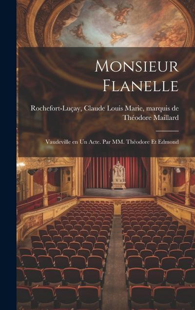 Monsieur Flanelle; vaudeville en un acte. Par MM. Théodore et Edmond