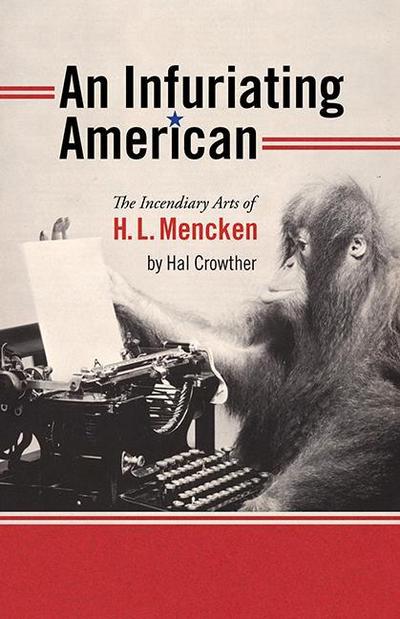 An Infuriating American: The Incendiary Arts of H. L. Mencken