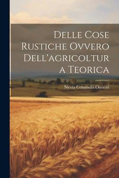 Delle Cose Rustiche Ovvero Dell’agricoltura Teorica