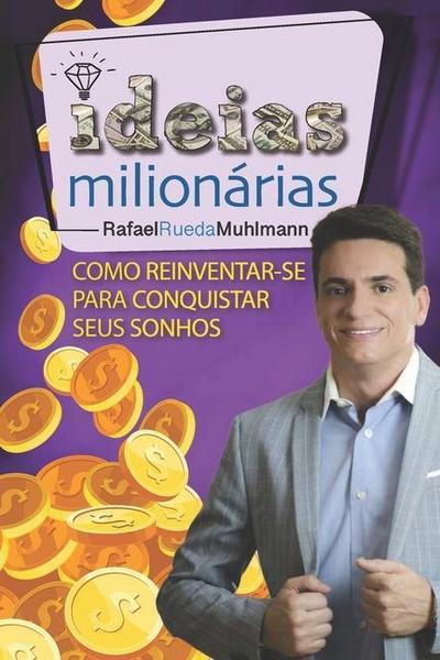 Ideias Milionárias: Como reinventar-se para conquistar seus sonhos