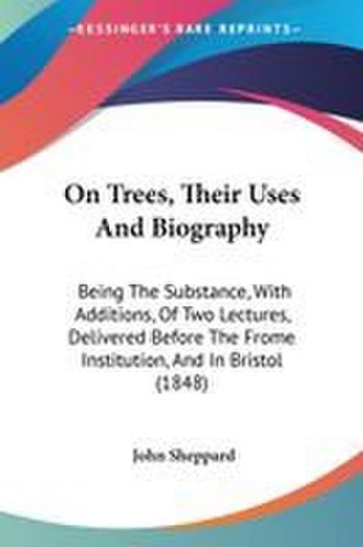 On Trees, Their Uses And Biography