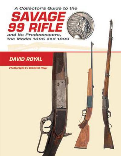 A Collector’s Guide to the Savage 99 Rifle and Its Predecessors, the Model 1895 and 1899
