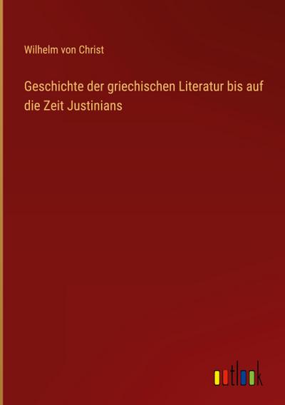 Geschichte der griechischen Literatur bis auf die Zeit Justinians