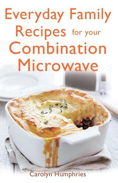 Everyday Family Recipes For Your Combination Microwave