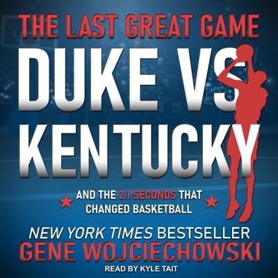 The Last Great Game Lib/E: Duke vs. Kentucky and the 2.1 Seconds That Changed Basketball
