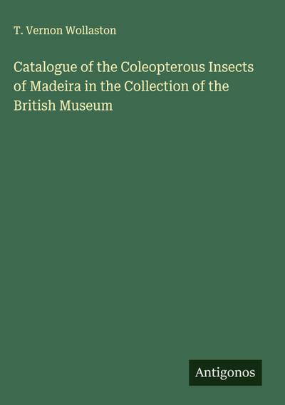 Catalogue of the Coleopterous Insects of Madeira in the Collection of the British Museum