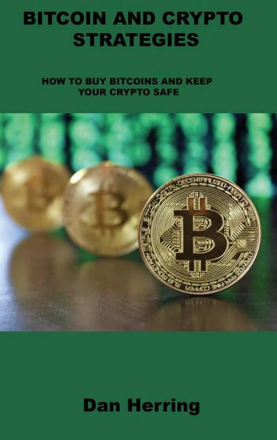 Bitcoin and Crypto Strategies: How to Buy Bitcoins and Keep Your Crypto Safe