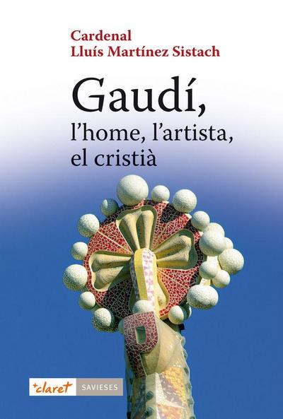 Gaudí, l’home, l’artista, el cristià