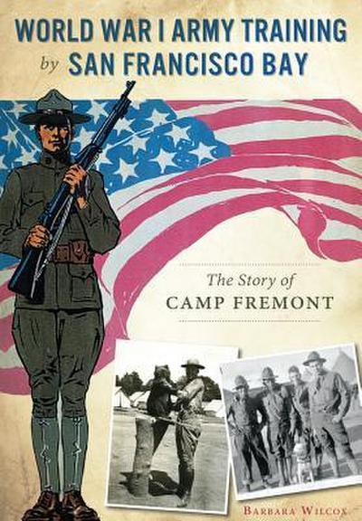 World War I Army Training by San Francisco Bay:: The Story of Camp Fremont