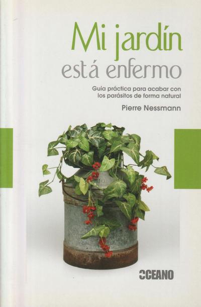 Mi jardín está enfermo : guía práctica para acabar con los parásitos de forma natural