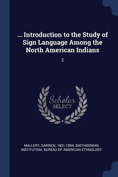 ... Introduction to the Study of Sign Language Among the North American Indians: 2