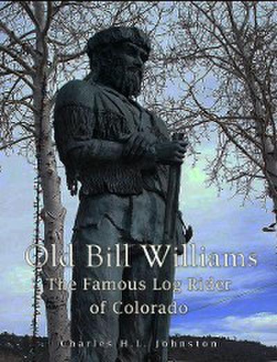 Old Bill Williams: the Famous Log Rider of Colorado