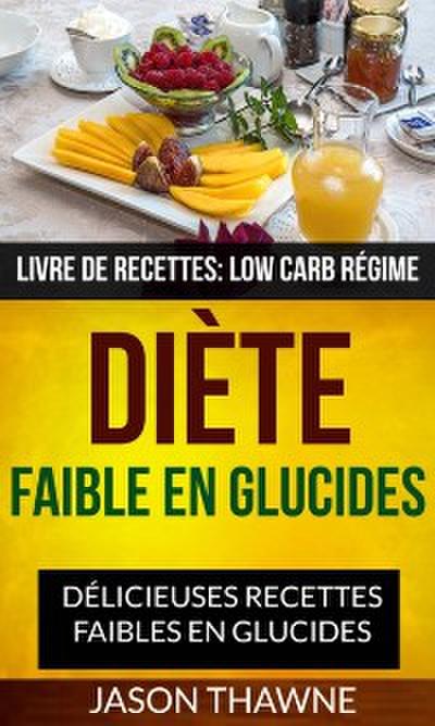 Diète Faible En Glucides: Délicieuses Recettes Faibles En Glucides (Livre De Recettes: Low Carb Régime)