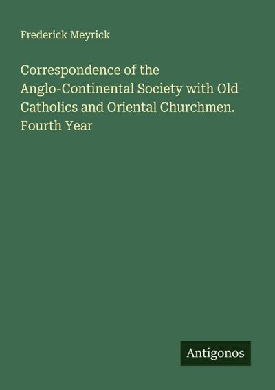 Correspondence of the Anglo-Continental Society with Old Catholics and Oriental Churchmen. Fourth Year