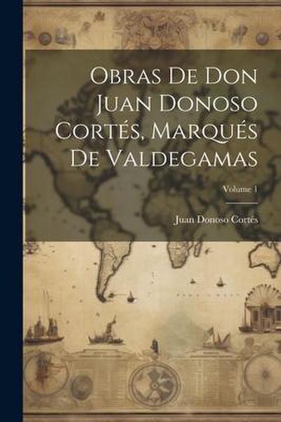 Obras De Don Juan Donoso Cortés, Marqués De Valdegamas; Volume 1