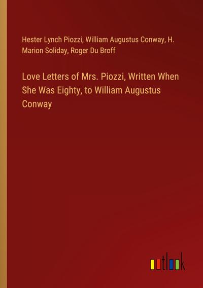 Love Letters of Mrs. Piozzi, Written When She Was Eighty, to William Augustus Conway