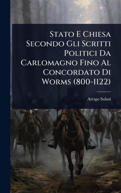 Stato E Chiesa Secondo Gli Scritti Politici Da Carlomagno Fino Al Concordato Di Worms (800-1122)