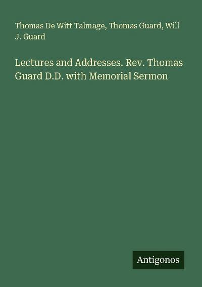 Lectures and Addresses. Rev. Thomas Guard D.D. with Memorial Sermon