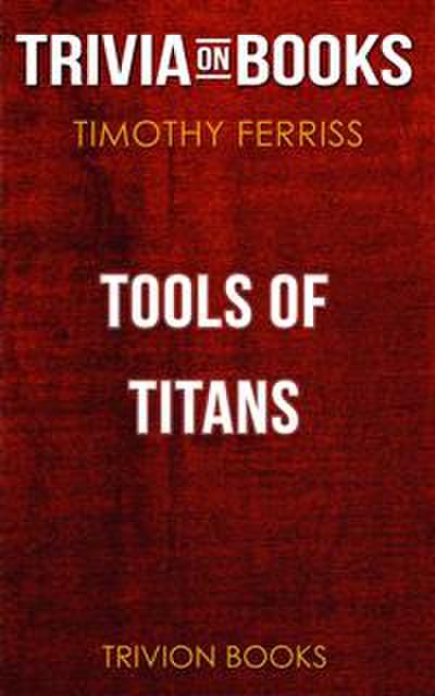Tools of Titans by Timothy Ferriss (Trivia-On-Books)