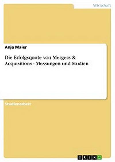 Die Erfolgsquote von Mergers & Acquisitions -  Messungen und Studien