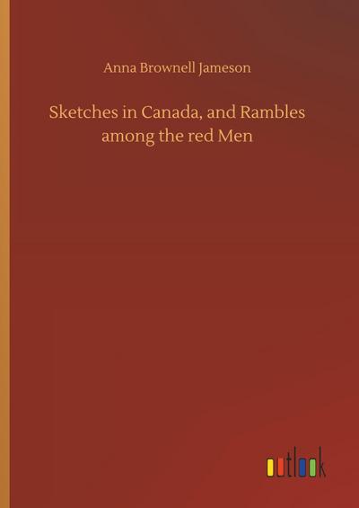 Sketches in Canada, and Rambles among the red Men