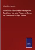 Vollständige Geschichte des Herzogthums Zweibrücken und seiner Fürsten, der Stamm- und Vorältern des k. bayer. Hauses